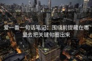 爱一番一句话笔记：围绕前提藏在哪里去把关键句圈出来