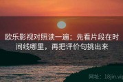 欧乐影视对照读一遍：先看片段在时间线哪里，再把评价句挑出来