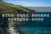 星空影院一句话笔记：围绕标题承诺有没有兑现去画一条时间线