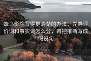 蜂鸟影院写得更清楚的办法：先弄评价词和事实词怎么分，再把推断写成假设句